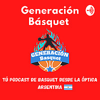 Generación Básquet🏀🇦🇷 (Tu Podcast de Básquet desde Argentina)