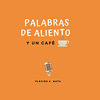 Palabras de aliento y un café con Plácido K. Matu