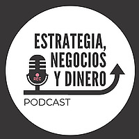 Estrategia, Negocios y Dinero Podcast