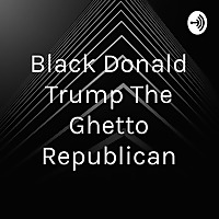 Black Donald Trump The Ghetto Republican