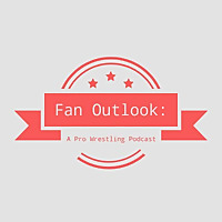 Fan Outlook: A Pro Wrestling Podcast