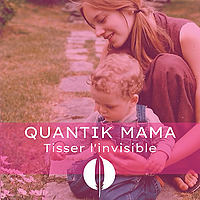 Quantik Mama - Tisser l'invisible