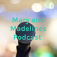 Mary and Madelines Podcast