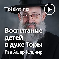 Рав Ашер Кушнир  — Воспитание детей в духе Торы