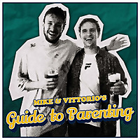 Mike & Vittorio's Guide to Parenting