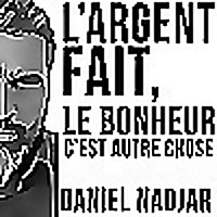 L'argent fait, le bonheur... Daniel NADJAR