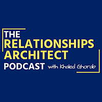 The Relationships Architect Podcast with Khaled | Relationship Advice for Entrepreneurs on Team, Time, Leadership, and Money