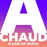 A CHAUD ! Le podcast cinéma