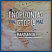 ΓΝΩΡΙΖΟΝΤΑΣ ΤΗΝ ΙΣΤΟΡΙΑ ΜΑΣ – ΒΑΛΚΑΝΙΑ
