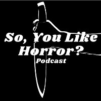 So, You Like Horror? Podcast
