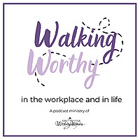 Walking Worthy in the Workplace and Life