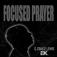 Focused Prayer with G. Craige Lewis