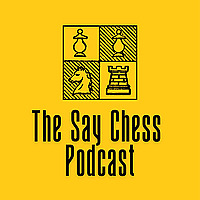 The Say Chess Podcast