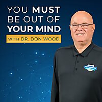 You Must Be Out Of Your Mind with Dr. Don Wood