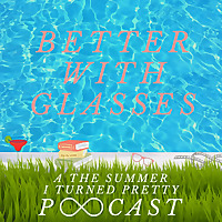 Better With Glasses: A The Summer I Turned Pretty Podcast