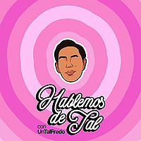 Hablemos de Tal con UnTalFredo
