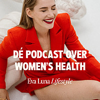 The Women's Health podcast by Eva Luna Lifestyle