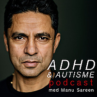 ADHD & Autisme Podcast med Manu Sareen