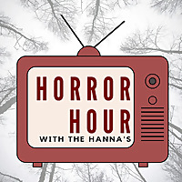 Horror Hour with the Hanna’s
