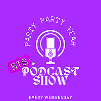 Party Party Yeah - A BTS Podcast Show