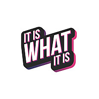 IT IS WHAT IT IS