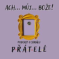 Ach můj Bože! Podcast o seriálu PŘÁTELÉ
