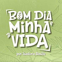 Bom dia, minha vida | com Isadora Basile