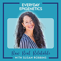 Everyday Epigenetics: Raw. Real. Relatable.