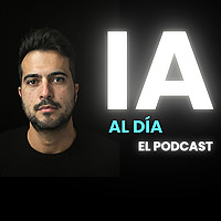 IA al día | El podcast semanal de noticias de Inteligencia Artificial 2.0