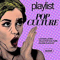 Playlist Pop Culture : les meilleurs talks