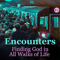 Encounters: Finding God in All Walks of Life
