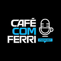 Café com Ferri - Podcast ☕
