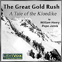 Great Gold Rush: A Tale of the Klondike, The by William Henry Pope Jarvis (1876 - 1944)