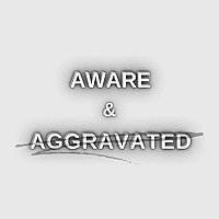 Aware and Aggravated