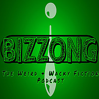Bizzong! The Weird and Wacky Fiction Podcast