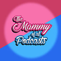 The Mammy Of All Podcasts