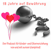 18 Jahre auf Bewährung - der Podcast für Eltern und Pflegeeltern mit Herz, Haltung & Humor