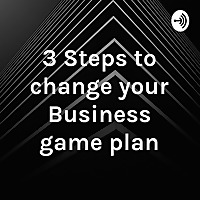 3 Steps to change your Business game plan