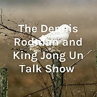 The Dennis Rodman and King Jong Un Talk Show