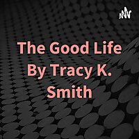 The Good Life By Tracy K. Smith