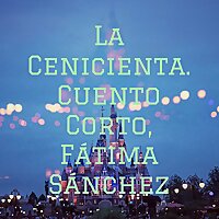 La Cenicienta. Cuento Corto, Fátima Sánchez