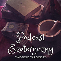 Podcast Ezoteryczny Twojego Tarocisty