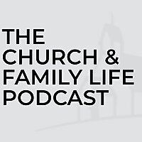 Church and Family Life Podcast