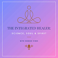 The Integrated Healer: Science, Soul & Spirit