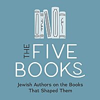 The Five Books: Jewish Authors on the Books That Shaped Them