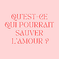Qu'est-ce qui pourrait sauver l'amour ?