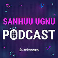 Sanhuu Ugnu Podcast
