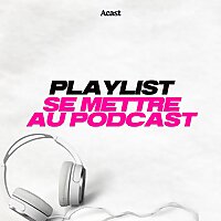 Se mettre au podcast : la playlist pour découvrir le podcast