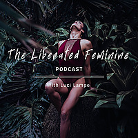 The Liberated Feminine Podcast