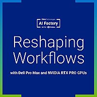 Reshaping Workflows with Dell Pro Precision and NVIDIA RTX PRO GPUs